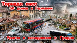 ЧП❗ Ураган и наводнения в Гродно❗ Торнадо снес 50 домов в Германии❗ Два землетрясения 5.8  в Китае❗