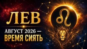 ЛЕВ — Гороскоп на август 2026 | Время сиять ярче