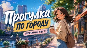🌆 Прогулка по городу | Positive Vibe 🌿 Лёгкая музыка для прогулок, хорошего настроения и отдыха