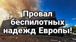 ПРОВАЛ БЕСПИЛОТНЫХ НАДЕЖД ЕВРОПЫ!