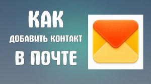 Как добавить контакт в яндекс почте