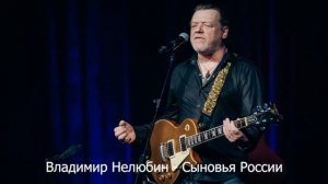 СЫНОВЬЯ РОССИИ. Владимир Нелюбин.Слова-Вадим Воробьёв. Музыка - народная/соавторство В. Нелюбин/