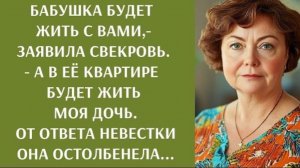 Бабушка будет жить с вами,  заявила свекровь    А в её квартире будет жить моя дочь!
