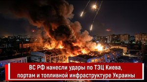 ВС РФ нанесли удары по ТЭЦ Киева, портам и топливной инфраструктуре Украины