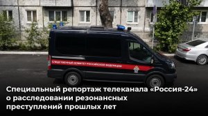 Специальный репортаж телеканала «Россия-24» о расследовании преступлений прошлых лет