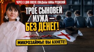 Вы Ахнете! Через 3 дня после свадьбы Анны Рудневой: трое сыновей мужа БЕЗ ДЕНЕГ и на микрозаймах