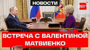 Путин встретился с Матвиенко в Кремле. Демография и поддержка участников СВО