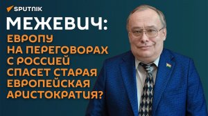 Европу спасет старая аристократия? Межевич о посредниках в переговорах с РФ