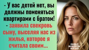 Истории из жизни/У вас детей нет, вы должны поменяться квартирами с братом- заявила свекровь