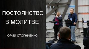 Постоянство в молитве Юрий Стогниенко