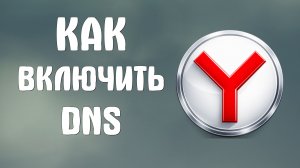 Как включить dns в яндекс браузере