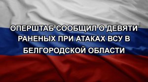 Оперштаб сообщил о девяти раненых при атаках ВСУ в Белгородской области