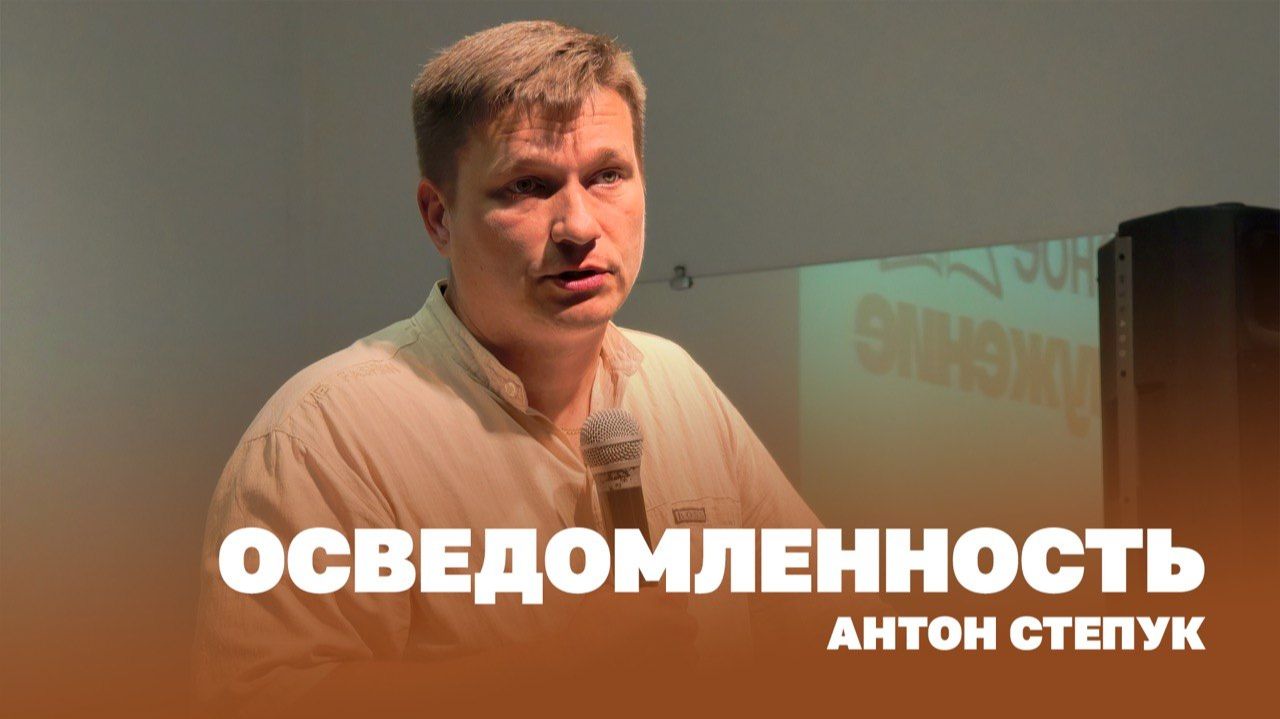 Пастор Антон Степук: Осведомленность | Церковь Божья Истина