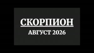 СКОРПИОН ГОРОСКОП НА АВГУСТ 2026 ГОДА