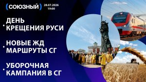 День Крещения Руси / Новые ЖД маршруты СГ / Уборочная кампания в СГ
