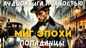 АУДИОКНИГА ПОЛНОСТЬЮ: МИГ ЭПОХИ / ПОПАДАНЦЫ