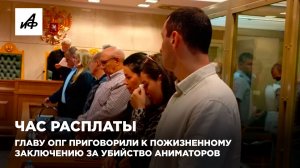 Час расплаты. Главу ОПГ приговорили к пожизненному заключению за убийство аниматоров