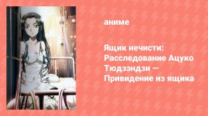 Ящик нечисти: Расследование Ацуко Тюдзэндзи — Привидение из ящика (аниме-сериал, 2009)