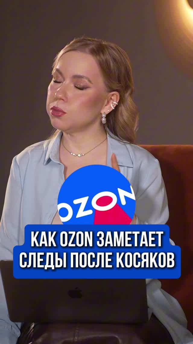 КАК ОЗОН ЗАМЕТАЕТ СЛЕДЫ ПОСЛЕ КОСЯКОВ