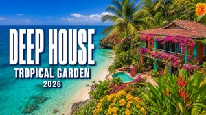 Deep House Mix 2026 🌺 Тропический сад у океана