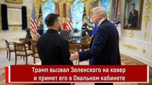 Трамп вызвал Зеленского на ковер и примет его в Овальном кабинете