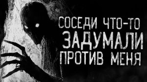 СОСЕДИ ЧТО-ТО ЗАДУМАЛИ ПРОТИВ МЕНЯ! Страшные истории на ночь.Страшилки на ночь.