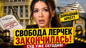 СВОБОДА ЛЕРЧЕК ЗАКОНЧИЛАСЬ? Прокуратура требует домашний арест после яхты и Загула! Суд уже СЕГОДНЯ!