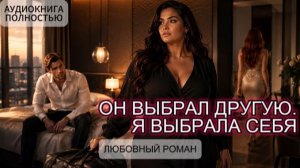 ОН ВЫБРАЛ ДРУГУЮ. Я ВЫБРАЛА СЕБЯ | АУДИОКНИГА ПОЛНОСТЬЮ | ЛЮБОВНЫЙ РОМАН