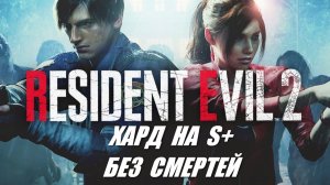 Resident Evil 2 REMAKE / ХАРД на S+ / БЕЗ СМЕРТЕЙ