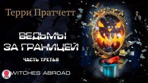 ТЕРРИ ПРАТЧЕТТ «ВЕДЬМЫ ЗА ГРАНИЦЕЙ. ЧАСТЬ ТРЕТЬЯ». Аудиокнига. Читает Александр Клюквин