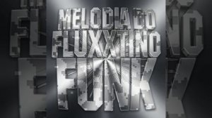 MELODIA DO FLUXXTINO FUNK