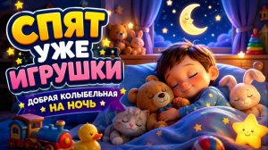 СПЯТ УЖЕ ИГРУШКИ 🌙 ДОБРАЯ КОЛЫБЕЛЬНАЯ НА НОЧЬ
