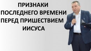 ПРИЗНАКИ ПОСЛЕДНЕГО ВРЕМЕНИ ПЕРЕД ПРИШЕСТВИЕМ ИИСУСА пастор Мартиросян Вардан