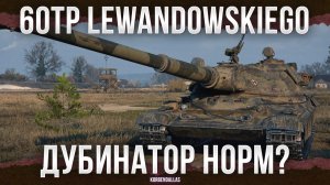 КАК ТАМ ДУБИНА - 60TP Lewandowskiego