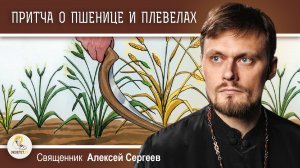 Притча о пшенице и плевелах. Толкование блаженного Августина.  Священник Алексей Сергеев