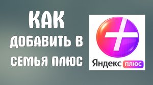 Как добавить в семья яндекс плюс
