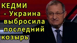 КЕДМИ Украина выбросила последний козырь