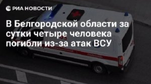 Четыре мирных жителя погибли,46 пострадали в Белгородской области за прошедшие сутки изза губернатор