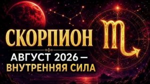 СКОРПИОН — Гороскоп на август 2026 | Время внутренней силы