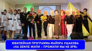 Юбилейная программа майора Ушакова. На Земле жили - прожили мы не зря.