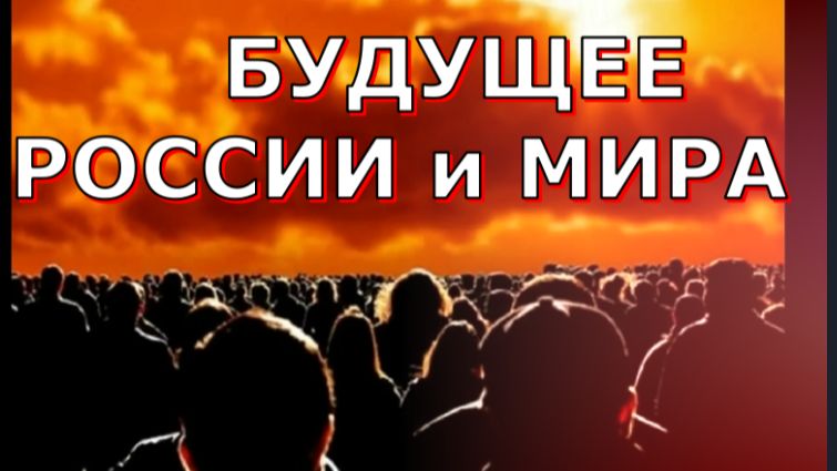 О БУДУЩЕМ РОССИИ и МИРА