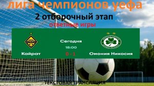 Футбол. ЛЧ УЕФА. КАЙРАТ - ОМОНИЯ НИКОСИЯ.  Отборочный 2 этап 2 матч.29.07.26. Текстовая трансляция.