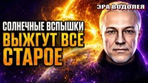 Солнечные вспышки выжгут всё старое...