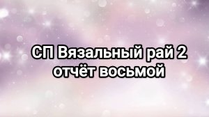 СП Вязальный рай 2, отчёт 8