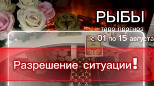 РЫБЫ - ВСЕ ПОМЕНЯЕТСЯ К ЛУЧШЕМУ! с 01 по 15 августа 2026г. Таро расклад.