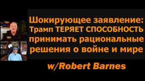 Трамп ТЕРЯЕТ способность принимать рациональные решения о войне и мире / Роберт Барнс