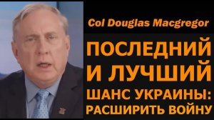 Полковник Дуг Макгрегор: последний шанс Украины — расширить войну