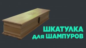 Шкатулка для шампуров