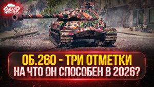 Об.260 — НА ЧТО ОН СПОСОБЕН в 2026? ● МОЙ ПУТЬ К ТРЁМ ОТМЕТКАМ