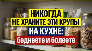 Главный враг денег! Никогда не храните эти крупы на кухне! Они выносят деньги из дома. Приметы